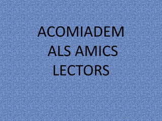 ACOMIADEM
ALS AMICS
LECTORS
 