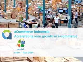 aCommerce Indonesia
Accelerating your growth in e-commerce
Intro | Nov 2014
 