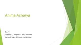 Anima Acharya

Bsc.IT
Softwarica College of IT & E-Commerce
Mahakabi Marg, Dillibazar, Kathmandu.

 