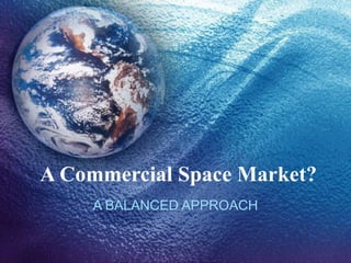 A Commercial Space Market? A BALANCED APPROACH 