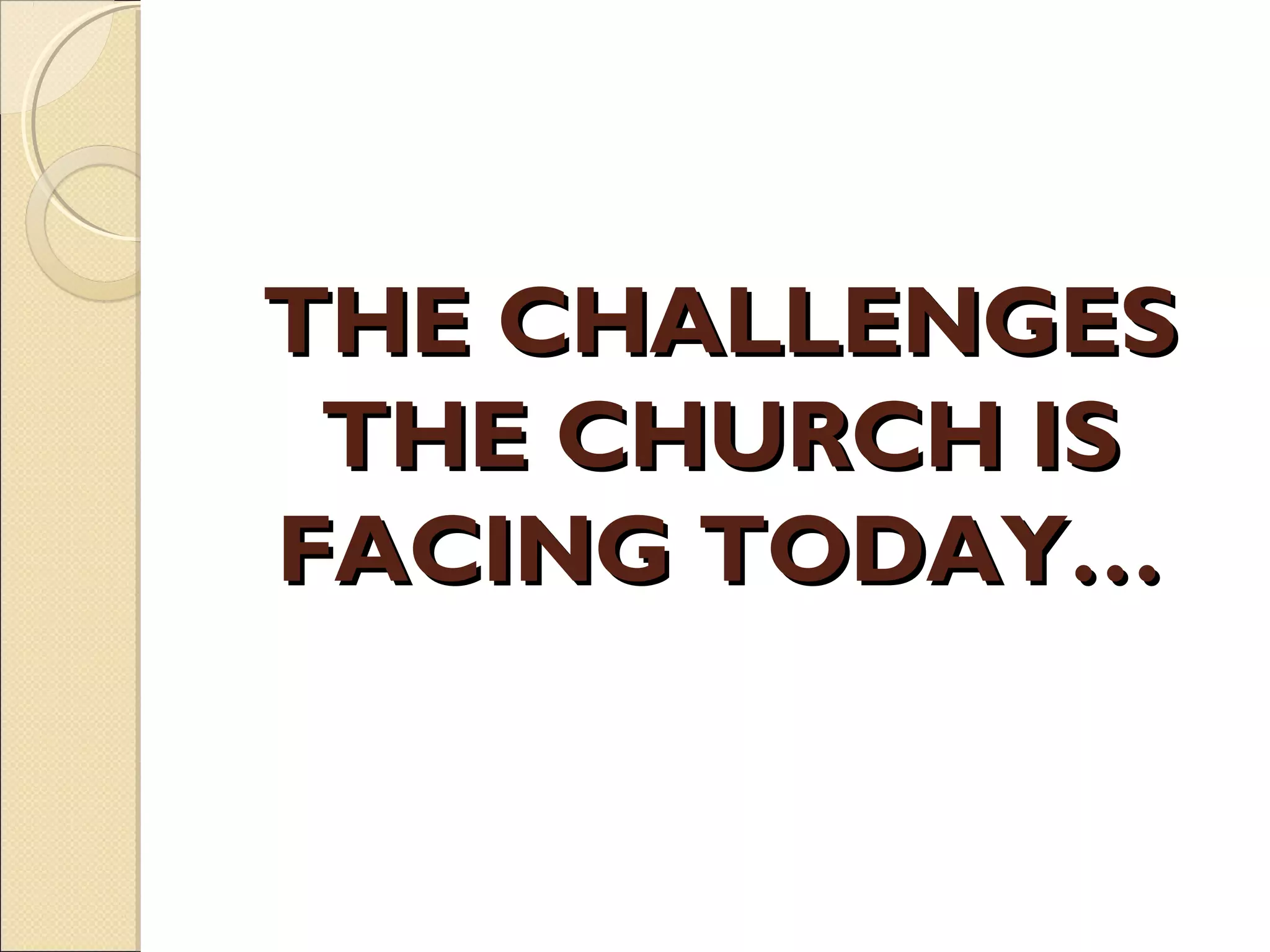 THE CHALLENGESTHE CHALLENGES
THE CHURCH ISTHE CHURCH IS
FACING TODAY…FACING TODAY…
 