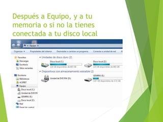 Después a Equipo, y a tu
memoria o si no la tienes
conectada a tu disco local
 
