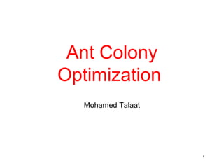 Ant Colony
Optimization
Mohamed Talaat
1
 