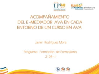 Javier Rodríguez Mora
Programa: Formación de Formadores
2104 - I
 