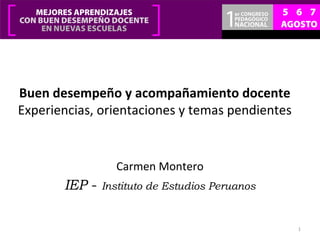 Buen desempeño y acompañamiento docente
Experiencias, orientaciones y temas pendientes
Carmen Montero
IEP - Instituto de Estudios Peruanos
1
 