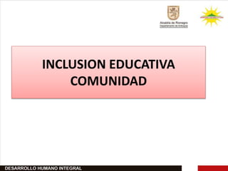 INCLUSION EDUCATIVA
COMUNIDAD
 