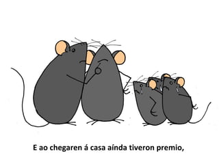 E ao chegaren á casa aínda tiveron premio,
 