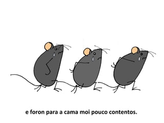 e foron para a cama moi pouco contentos.
 