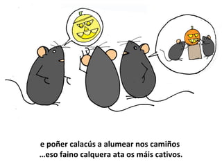 e poñer calacús a alumear nos camiños
…eso faino calquera ata os máis cativos.
 