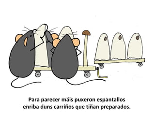 Para parecer máis puxeron espantallos
enriba duns carriños que tiñan preparados.
 