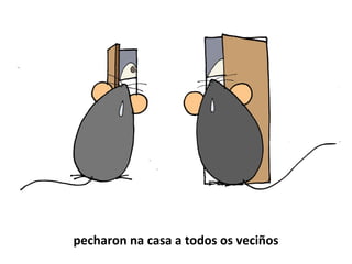 pecharon na casa a todos os veciños
 