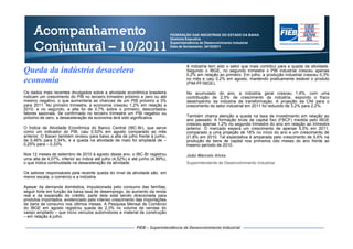 Acompanhamento                                                            FEDERAÇÃO DAS INDÚSTRIAS DO ESTADO DA BAHIA
                                                                               Diretoria Executiva


     Conjuntural – 10/2011
                                                                               Superintendência de Desenvolvimento Industrial
                                                                               Data de fechamento: 24/10/2011




                                                                                       A indústria tem sido o setor que mais contribui para a queda da atividade.
Queda da indústria desacelera                                                          Segundo o IBGE, no segundo trimestre o PIB industrial cresceu apenas
                                                                                       0,2% em relação ao primeiro. Em julho, a produção industrial cresceu 0,3%
economia                                                                               no mês e caiu 0,2% em agosto, mantendo praticamente estável o produto
                                                                                       (PIM-PF/IBGE).

Os dados mais recentes divulgados sobre a atividade econômica brasileira               No acumulado do ano, a indústria geral cresceu 1,4%, com uma
indicam um crescimento do PIB no terceiro trimestre próximo a zero ou até              contribuição de 2,5% de crescimento da indústria, expondo o fraco
mesmo negativo, o que aumentaria as chances de um PIB próximo a 3%                     desempenho da indústria de transformação. A projeção da CNI para o
para 2011. No primeiro trimestre, a economia cresceu 1,2% em relação a                 crescimento do setor industrial em 2011 foi reduzido de 3,2% para 2,2%.
2010, e no segundo, a alta foi de 0,7% sobre o primeiro, descontados
fatores sazonais. Se confirmado no terceiro trimestre um PIB negativo ou
próximo de zero, a desaceleração da economia terá sido significativa.                  Também chama atenção a queda na taxa de investimento em relação ao
                                                                                       ano passado. A formação bruta de capital fixo (FBCF) medida pelo IBGE
                                                                                       cresceu apenas 1,2% no segundo trimestre do ano em relação ao trimestre
O Índice de Atividade Econômica do Banco Central (IBC-Br), que serve                   anterior. O mercado espera um crescimento de apenas 5,5% em 2011,
como um indicador do PIB, caiu 0,53% em agosto comparado ao mês                        comparado a uma projeção de 18% no início do ano e um crescimento de
anterior. O Bacen também revisou para baixo a alta de julho frente à junho,            21,8% em 2010. Tal expectativa é amparada pelo crescimento de 5,6% na
de 0,46% para 0,34%, e a queda na atividade de maio foi ampliada de –                  produção de bens de capital nos primeiros oito meses do ano frente ao
0,25% para – 0,33%.                                                                    mesmo período de 2010.

Nos 12 meses de setembro de 2010 à agosto desse ano, o IBC-Br registrou                João Marcelo Alves
uma alta de 4,07%, inferior ao índice até julho (4,52%) e até junho (4,89%),
o que indica continuidade na desaceleração da atividade.                               Superintendente de Desenvolvimento Industrial

Os setores responsáveis pela recente queda do nível de atividade são, em
menor escala, o comércio e a indústria.

Apesar da demanda doméstica, impulsionada pelo consumo das famílias,
seguir forte em função da baixa taxa de desemprego, do aumento da renda
real e da expansão do crédito, parte dela está sendo direcionada para
produtos importados, evidenciado pelo intenso crescimento das importações
de bens de consumo nos últimos meses. A Pesquisa Mensal de Comércio
do IBGE em agosto registrou queda de 2,3% no volume de vendas do
varejo ampliado – que inclui veículos automotores e material de construção
– em relação à julho.
 