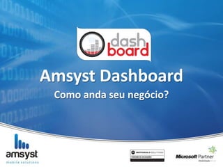 Amsyst Dashboard
Como anda seu negócio?
 