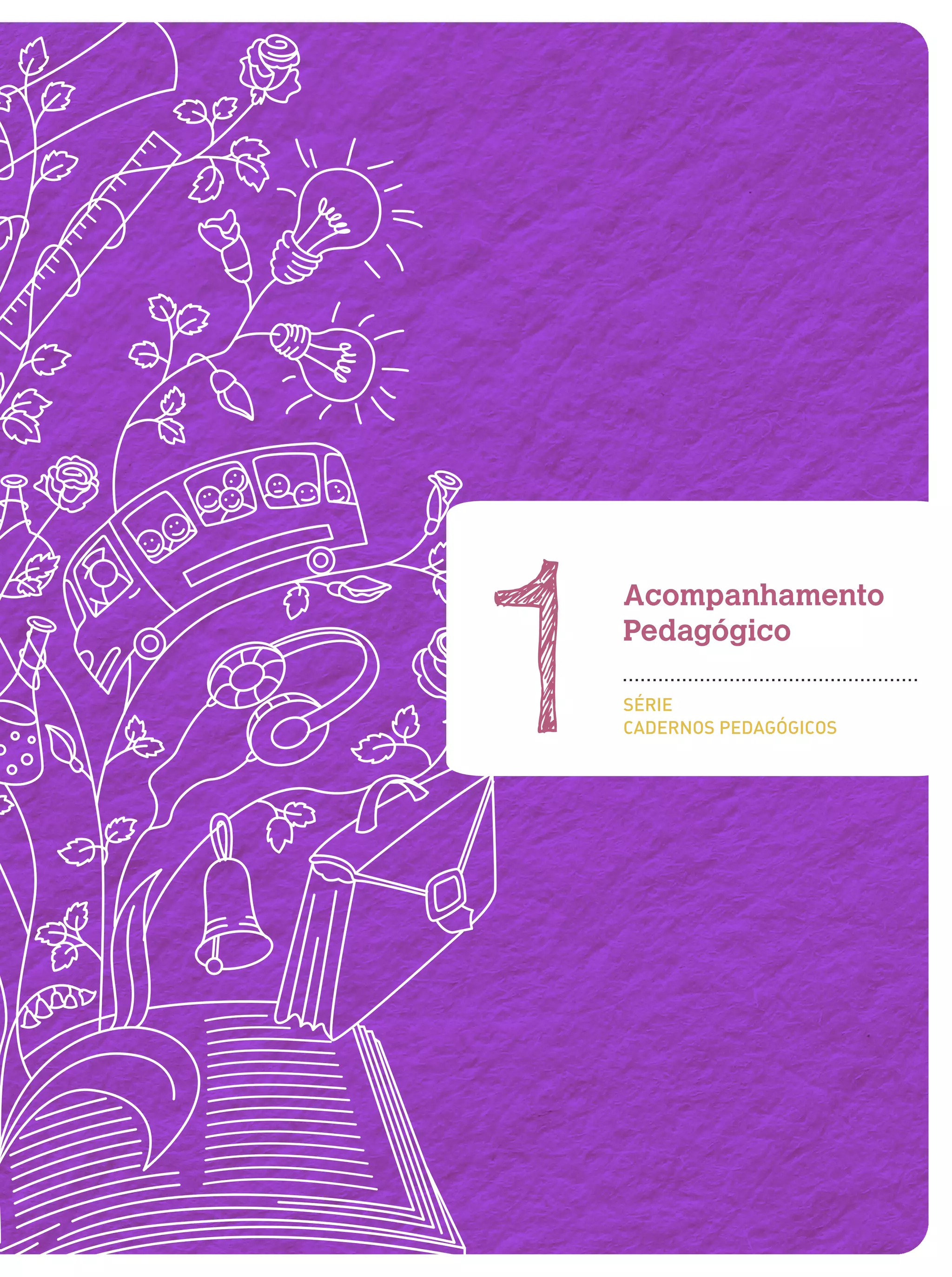 1

Acompanhamento
Pedagógico
▪▪▪▪▪▪▪▪▪▪▪▪▪▪▪▪▪▪▪▪▪▪▪▪▪▪▪▪▪▪▪▪▪▪▪▪▪▪▪▪▪▪▪▪▪▪▪▪▪▪

SÉRIE
CADERNOS PEDAGÓGICOS

 