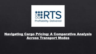 Navigating Cargo Pricing: A Comparative Analysis
Across Transport Modes
 