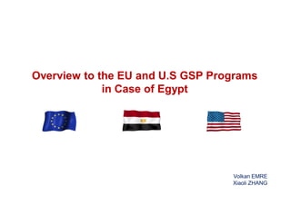 Overview to the EU and U.S GSP Programs
             in Case of Egypt




                                  Volkan EMRE
                                  Xiaoli ZHANG
 