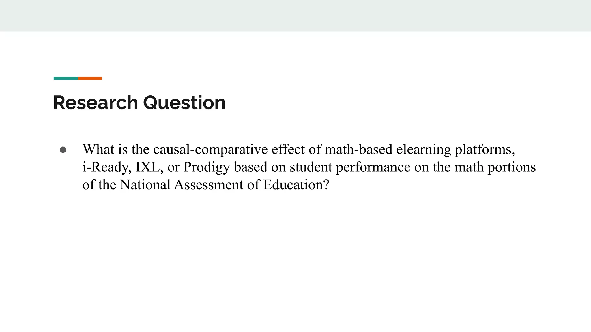Research Question
● What is the causal-comparative effect of math-based elearning platforms,
i-Ready, IXL, or Prodigy based on student performance on the math portions
of the National Assessment of Education?
 