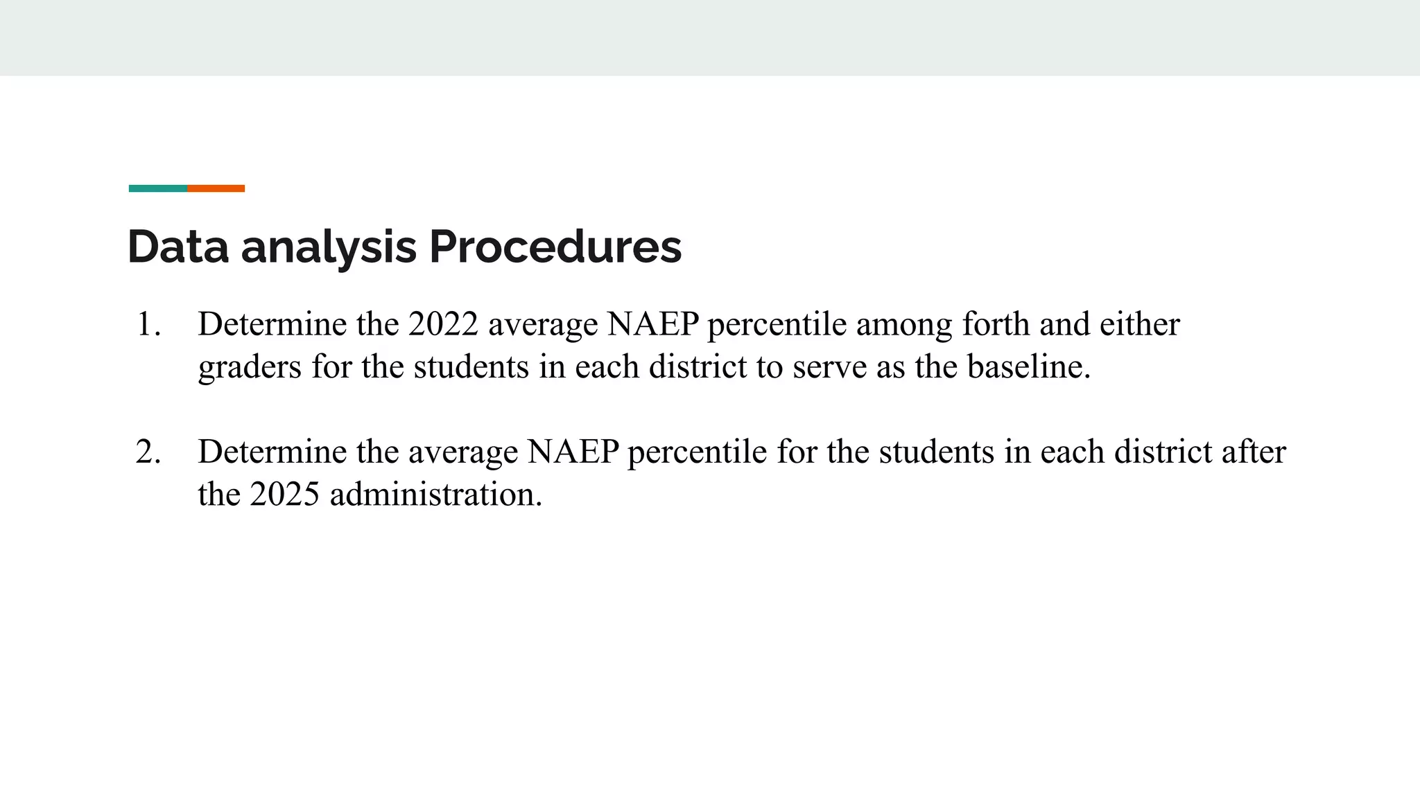 1. Determine the 2022 average NAEP percentile among forth and either
graders for the students in each district to serve as the baseline.
2. Determine the average NAEP percentile for the students in each district after
the 2025 administration.
Data analysis Procedures
 