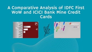 A Comparative Analysis of IDFC First
WoW and ICICI Bank Mine Credit
Cards
 