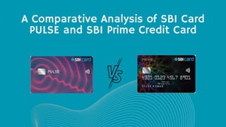 A Comparative Analysis of SBI Card
PULSE and SBI Prime Credit Card
 