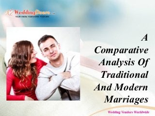 A
Comparative
Analysis Of
Traditional
And Modern
Marriages
 