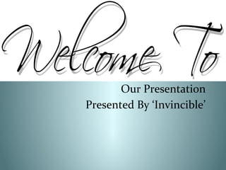 Our Presentation
Presented By ‘Invincible’
 