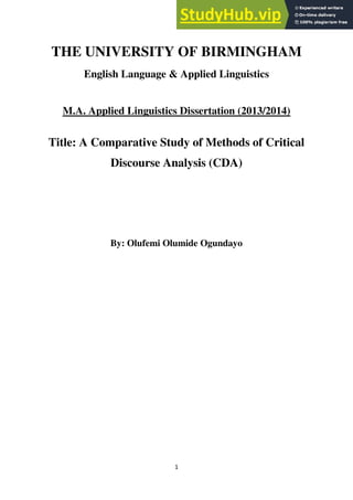 1
THE UNIVERSITY OF BIRMINGHAM
English Language & Applied Linguistics
M.A. Applied Linguistics Dissertation (2013/2014)
Title: A Comparative Study of Methods of Critical
Discourse Analysis (CDA)
By: Olufemi Olumide Ogundayo
 