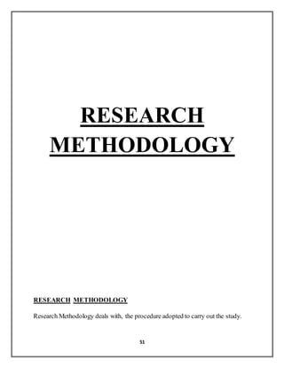 51
RESEARCH
METHODOLOGY
RESEARCH METHODOLOGY
Research Methodology deals with, the procedure adopted to carry out the study.
 