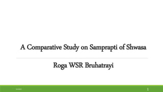 A Comparative Study on Samprapti of Shwasa
Roga WSR Bruhatrayi
9/1/2021 1
 