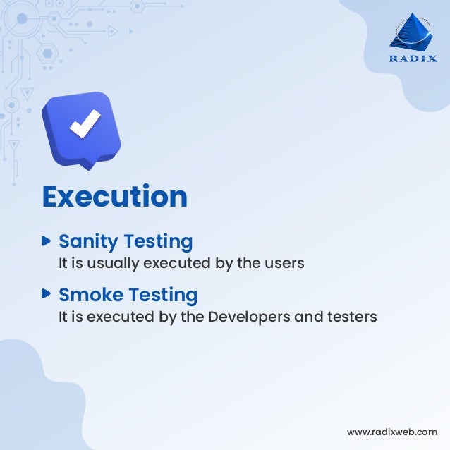 www.radixweb.com
Execution
It is usually executed by the users
Sanity Testing
It is executed by the Developers and testers
Smoke Testing
 