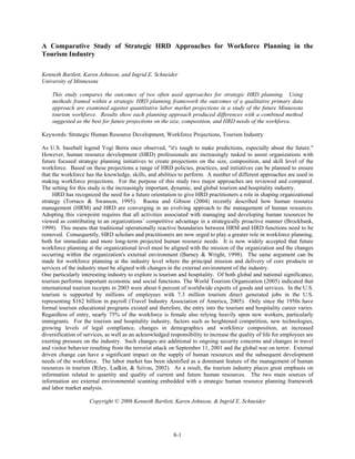 A Comparative Study of Strategic HRD Approaches for Workforce Planning in the
Tourism Industry
Kenneth Bartlett, Karen Johnson, and Ingrid E. Schneider
University of Minnesota
This study compares the outcomes of two often used approaches for strategic HRD planning. Using
methods framed within a strategic HRD planning framework the outcomes of a qualitative primary data
approach are examined against quantitative labor market projections in a study of the future Minnesota
tourism workforce. Results show each planning approach produced differences with a combined method
suggested as the best for future projections on the size, composition, and HRD needs of the workforce.
Keywords: Strategic Human Resource Development, Workforce Projections, Tourism Industry
As U.S. baseball legend Yogi Berra once observed, "it's tough to make predictions, especially about the future."
However, human resource development (HRD) professionals are increasingly tasked to assist organizations with
future focused strategic planning initiatives to create projections on the size, composition, and skill level of the
workforce. Based on these projections a range of HRD policies, practices, and initiatives can be planned to ensure
that the workforce has the knowledge, skills, and abilities to perform. A number of different approaches are used in
making workforce projections. For the purpose of this study two major approaches are reviewed and compared.
The setting for this study is the increasingly important, dynamic, and global tourism and hospitality industry.
HRD has recognized the need for a future orientation to give HRD practitioners a role in shaping organizational
strategy (Torraco & Swanson, 1995). Ruona and Gibson (2004) recently described how human resource
management (HRM) and HRD are converging in an evolving approach to the management of human resources.
Adopting this viewpoint requires that all activities associated with managing and developing human resources be
viewed as contributing to an organizations’ competitive advantage in a strategically proactive manner (Brockbank,
1999). This means that traditional operationally reactive boundaries between HRM and HRD functions need to be
removed. Consequently, HRD scholars and practitioners are now urged to play a greater role in workforce planning,
both for immediate and more long-term projected human resource needs. It is now widely accepted that future
workforce planning at the organizational level must be aligned with the mission of the organization and the changes
occurring within the organization's external environment (Barney & Wright, 1998). The same argument can be
made for workforce planning at the industry level where the principal mission and delivery of core products or
services of the industry must be aligned with changes in the external environment of the industry.
One particularly interesting industry to explore is tourism and hospitality. Of both global and national significance,
tourism performs important economic and social functions. The World Tourism Organization (2005) indicated that
international tourism receipts in 2003 were about 6 percent of worldwide exports of goods and services. In the U.S.
tourism is supported by millions of employees with 7.3 million tourism direct generated jobs in the U.S.
representing $162 billion in payroll (Travel Industry Association of America, 2005). Only since the 1950s have
formal tourism educational programs existed and therefore, the entry into the tourism and hospitality career varies.
Regardless of entry, nearly 75% of the workforce is female also relying heavily upon new workers, particularly
immigrants. For the tourism and hospitality industry, factors such as heightened competition, new technologies,
growing levels of legal compliance, changes in demographics and workforce composition, an increased
diversification of services, as well as an acknowledged responsibility to increase the quality of life for employees are
exerting pressure on the industry. Such changes are additional to ongoing security concerns and changes in travel
and visitor behavior resulting from the terrorist attack on September 11, 2001 and the global war on terror. External
driven change can have a significant impact on the supply of human resources and the subsequent development
needs of the workforce. The labor market has been identified as a dominant feature of the management of human
resources in tourism (Riley, Ladkin, & Szivas, 2002). As a result, the tourism industry places great emphasis on
information related to quantity and quality of current and future human resources. The two main sources of
information are external environmental scanning embedded with a strategic human resource planning framework
and labor market analysis.
Copyright © 2006 Kenneth Bartlett, Karen Johnson, & Ingrid E. Schneider

8-1

 