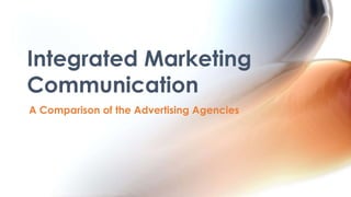 A Comparison of the Advertising Agencies
Integrated Marketing
Communication
 