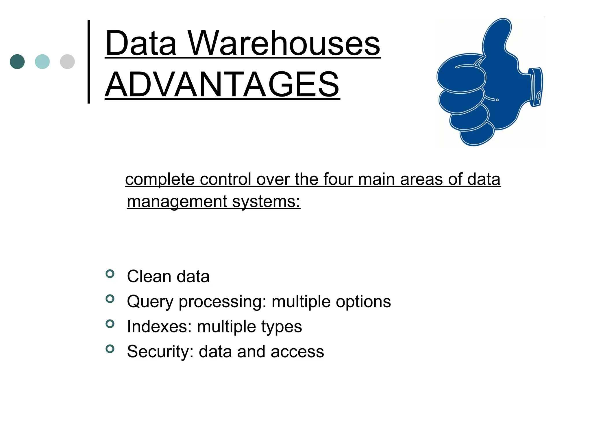 Data Warehouses
ADVANTAGES
complete control over the four main areas of data
management systems:
 Clean data
 Query processing: multiple options
 Indexes: multiple types
 Security: data and access
 