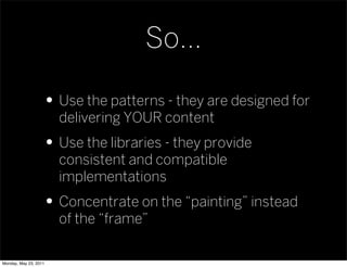 So...

                   • Use the patterns - they are designed for
                       delivering YOUR content
      ...