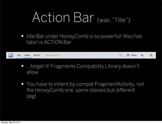 Action Bar (was: “Title”)
                   • title Bar under HoneyComb is so powerful! Also has
                       t...