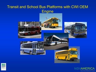 Transit and School Bus Platforms with CWI OEM
Engine
 