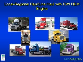 Local-Regional Haul/Line Haul with CWI OEM
Engine
 
