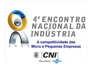 A competitividade das
Micro e Pequenas Empresas
Bruno Quick
 