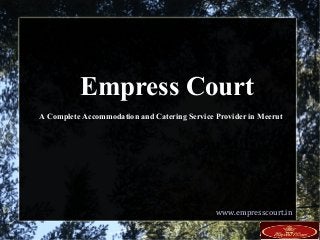 Empress Court
A Complete Accommodation and Catering Service Provider in Meerut
www.empresscourt.in
 