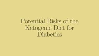 Potential Risks of the
Ketogenic Diet for
Diabetics
 