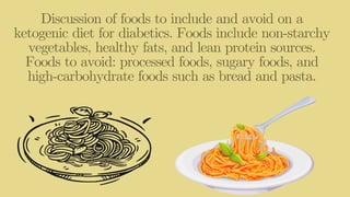 Discussion of foods to include and avoid on a
ketogenic diet for diabetics. Foods include non-starchy
vegetables, healthy ...