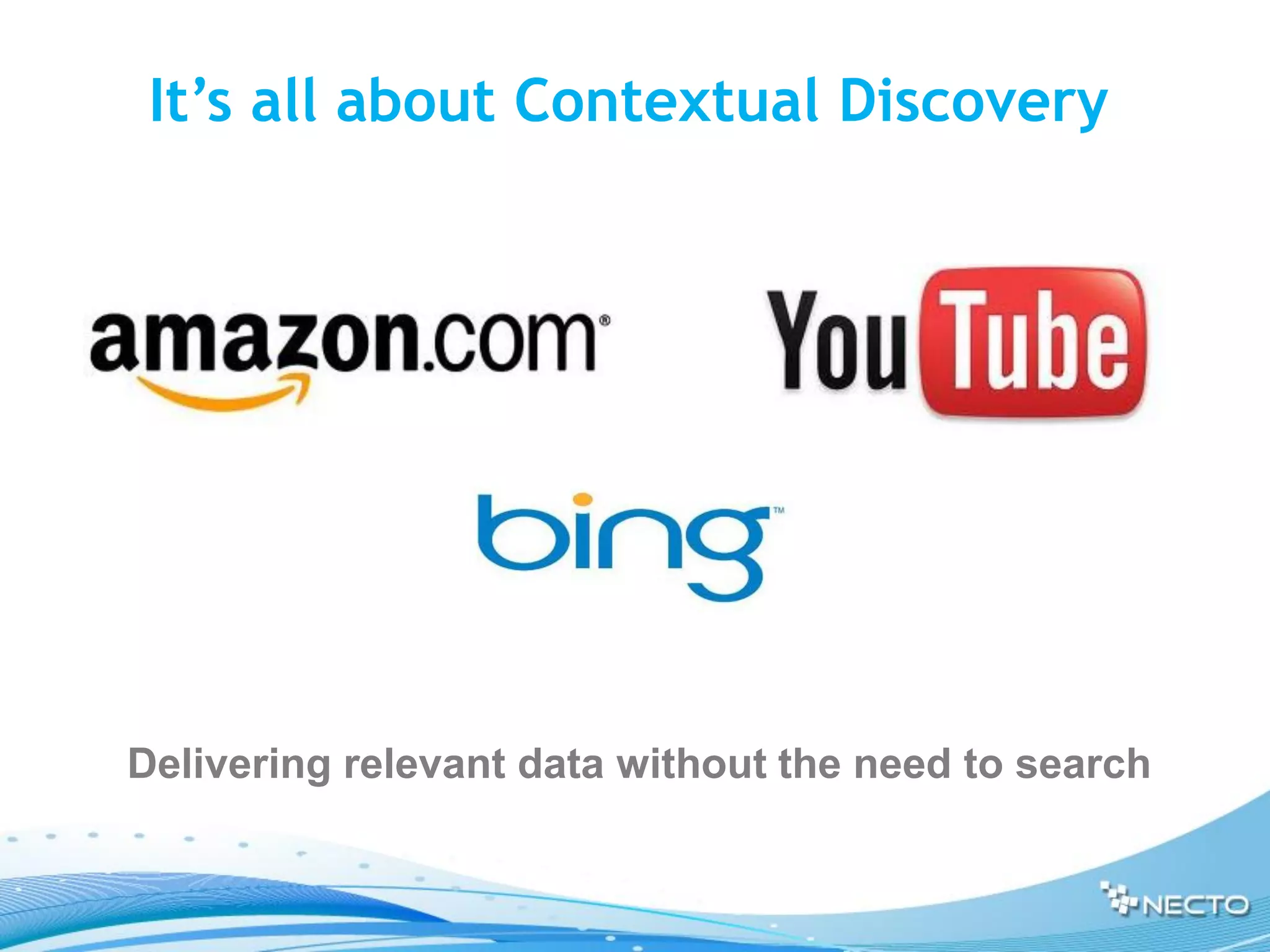 It’s all about Contextual Discovery




Delivering relevant data without the need to search
 