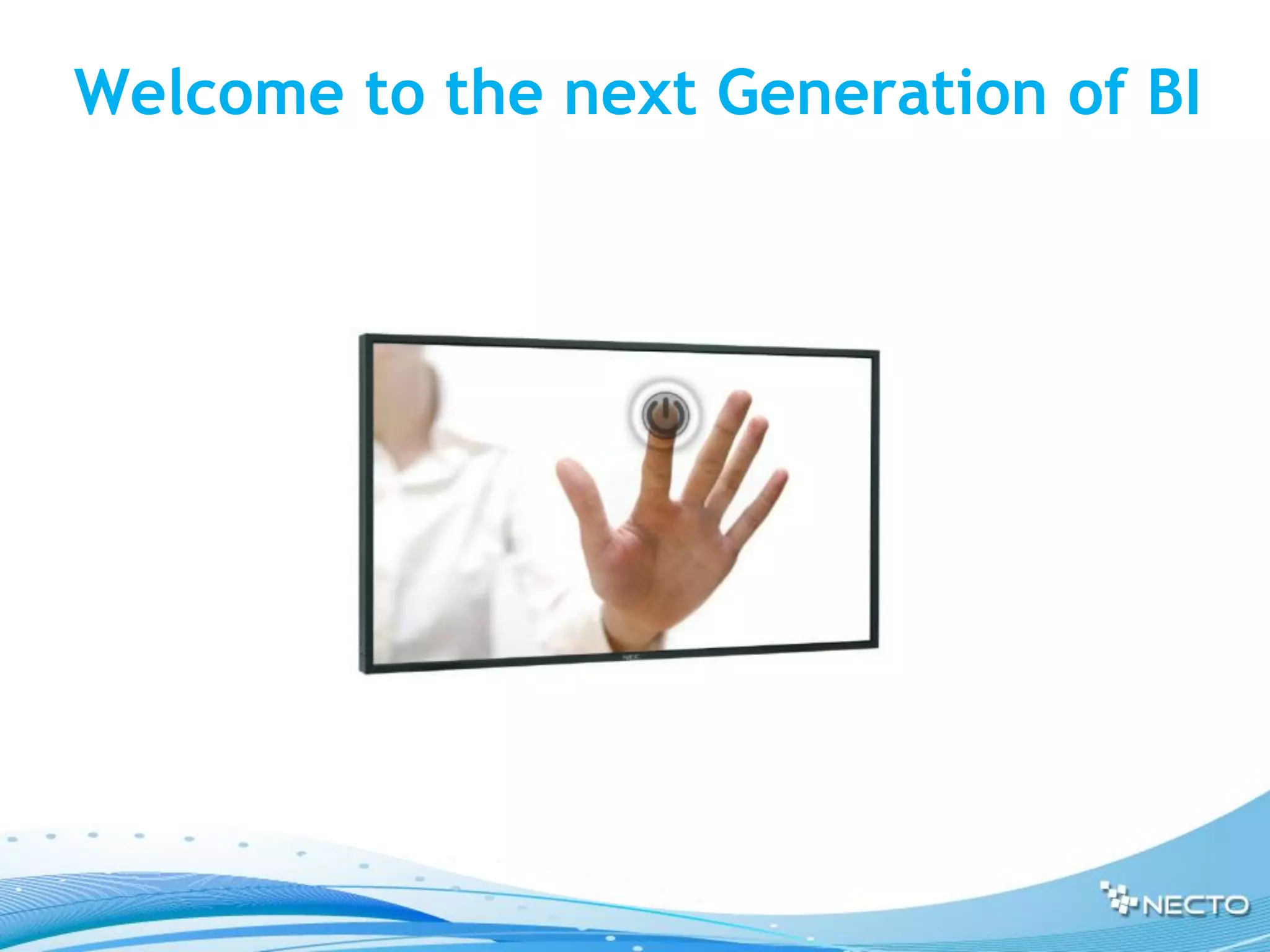 Welcome to the next Generation of BI
 