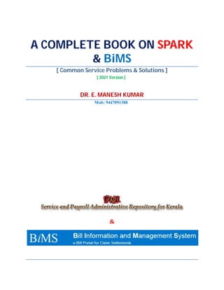 A COMPLETE BOOK ON SPARK
& BiMS
[ Common Service Problems & Solutions ]
[ 2021 Version ]
DR. E. MANESH KUMAR
Mob: 9447091388
&
 