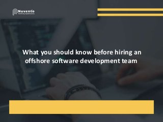 What you should know before hiring an
offshore software development team
 