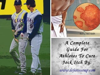 A Complete 
Guide For 
Athletes To Cure 
Jock Itch By:
www.defensesoap.com
 