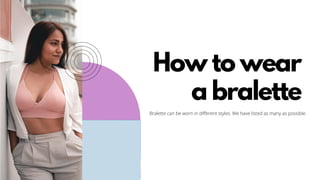 How to wear
a bralette
Bralette can be worn in different styles. We have listed as many as possible.
 