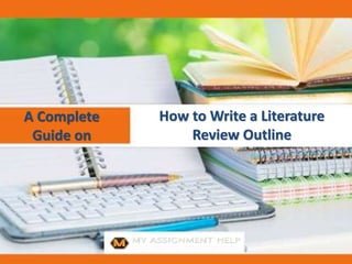 A Complete
Guide on
How to Write a Literature
Review Outline
 