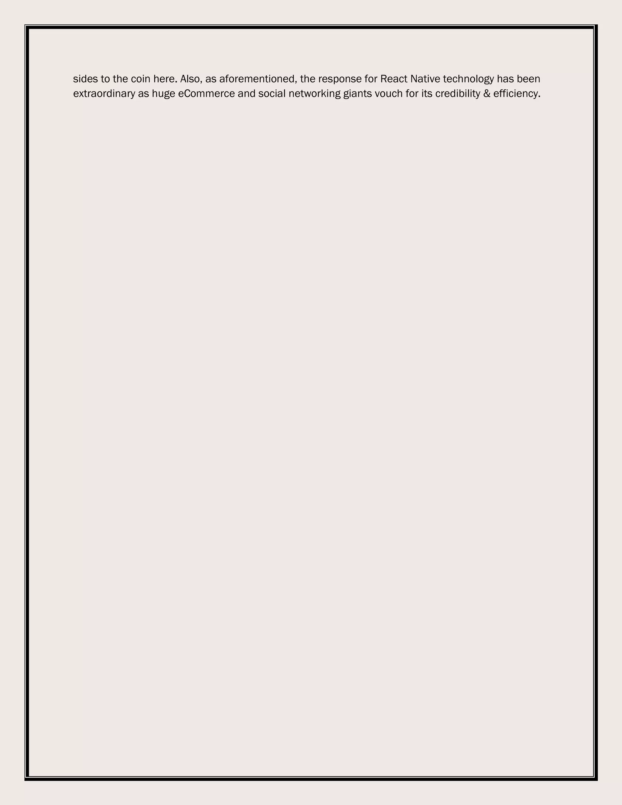 sides to the coin here. Also, as aforementioned, the response for React Native technology has been extraordinary as huge eCommerce and social networking giants vouch for its credibility & efficiency. 
