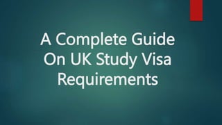 A Complete Guide
On UK Study Visa
Requirements
 